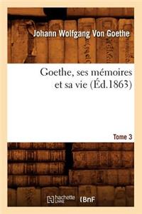 Goethe, Ses Mémoires Et Sa Vie. Tome 3 (Éd.1863)