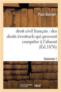 Droit Civil Français: Des Droits Éventuels Qui Peuvent Compéter À l'Absent, Fascicule I