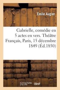 Gabrielle, Comédie En 5 Actes En Vers. Théâtre Français, Paris, 15 Décembre 1849