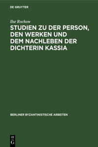 Studien Zu Der Person, Den Werken Und Dem Nachleben Der Dichterin Kassia