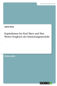 Kapitalismus bei Karl Marx und Max Weber. Vergleich der Entstehungsmodelle
