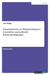 Praxisanleitende im Pflegeberufegesetz. Gesetzliche und politische Rahmenbedingungen