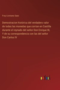 Demostracion histórica del verdadero valor de todas las monedas que corrian en Castilla durante el reynado del señor Don Enrique III, Y de su correspondencia con las del señor Don Carlos IV