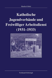 Katholische Jugendverbände Und Freiwilliger Arbeitsdienst 1931-1933