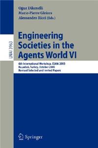 Engineering Societies in the Agents World VI: 6th International Workshop, Esaw 2005, Kusadasi, Turkey, October 26-28, 2005, Revised Selected and Invited Papers