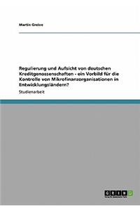 Regulierung und Aufsicht von deutschen Kreditgenossenschaften - ein Vorbild für die Kontrolle von Mikrofinanzorganisationen in Entwicklungsländern?