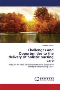 Challenges and Opportunities to the delivery of holistic nursing care