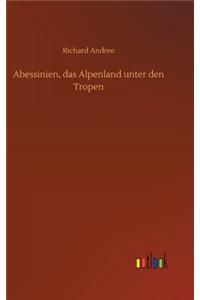 Abessinien, das Alpenland unter den Tropen
