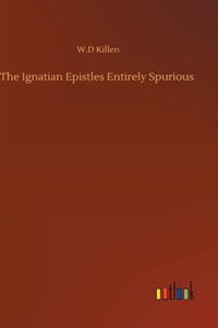 Ignatian Epistles Entirely Spurious