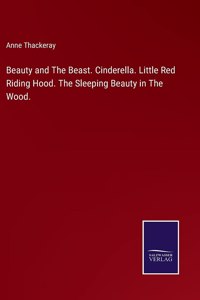 Beauty and The Beast. Cinderella. Little Red Riding Hood. The Sleeping Beauty in The Wood.