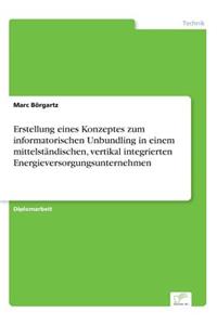 Erstellung eines Konzeptes zum informatorischen Unbundling in einem mittelständischen, vertikal integrierten Energieversorgungsunternehmen