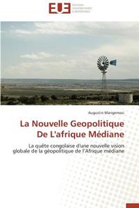 La Nouvelle Geopolitique de l'Afrique Médiane