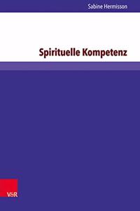 Spirituelle Kompetenz: Eine Qualitativ-Empirische Studie Zu Spiritualitat in Der Ausbildung Zum Pfarrberuf