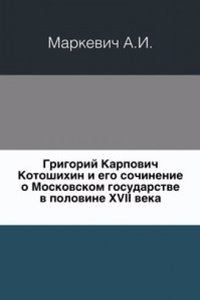 Grigorij Karpovich Kotoshihin i ego sochinenie o Moskovskom gosudarstve v polovine XVII veka