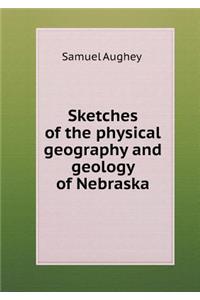 Sketches of the Physical Geography and Geology of Nebraska