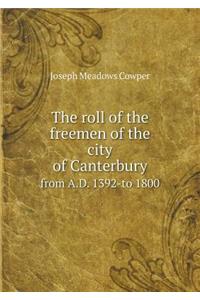 The roll of the freemen of the city of Canterbury from A.D. 1392-to 1800