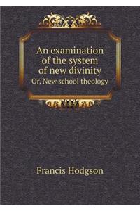 An Examination of the System of New Divinity Or, New School Theology