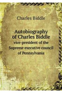 Autobiography of Charles Biddle Vice-President of the Supreme Executive Council of Pennsylvania