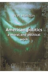 American Politics a Moral and Political Work