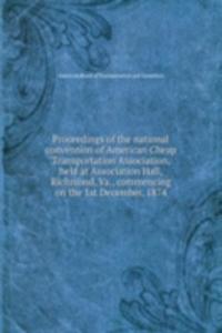 Proceedings of the national convention of American Cheap Transportation Association, held at Association Hall, Richmond, Va., commencing on the 1st December, 1874