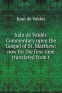 Juan de Valdes' Commentary upon the Gospel of St. Matthew: now for the first time translated from t