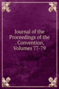 Journal of the Proceedings of the . Convention, Volumes 77-79