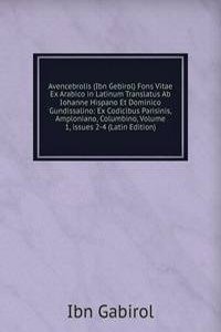 Avencebrolis (Ibn Gebirol) Fons Vitae Ex Arabico in Latinum Translatus Ab Iohanne Hispano Et Dominico Gundissalino: Ex Codicibus Parisinis, Amploniano, Columbino, Volume 1, issues 2-4 (Latin Edition)