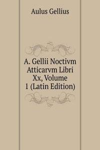 A. Gellii Noctivm Atticarvm Libri Xx, Volume 1 (Latin Edition)