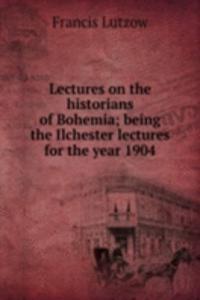 Lectures on the historians of Bohemia; being the Ilchester lectures for the year 1904