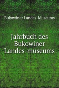 Jahrbuch Und Rechenschaftsbericht Des Bukowiner Landes-Museums, Volumes 1-5 (German Edition)