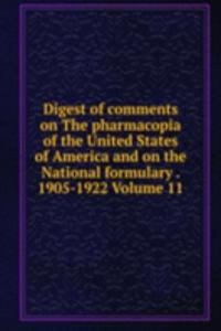 Digest of comments on The pharmacopia of the United States of America and on the National formulary . 1905-1922 Volume 11