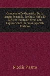 Compendio De Gramatica De La Lengua Espanola, Segun Se Habla En Mejico: Escrito En Verso Con Explicaciones En Prosa (Spanish Edition)