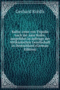 Kufra: reise von Tripolis nach der oase Kufra, ausgefuhrt in auftrage der Afrikanischen Gesellschaft in Deutschland (German Edition)