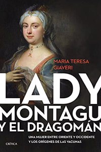Lady Montagu y el dragoman: Una mujer entre Oriente y Occidente y los origenes de las vacunas