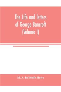 life and letters of George Bancroft (Volume I)