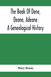 Book Of Dene, Deane, Adeane. A Genealogical History