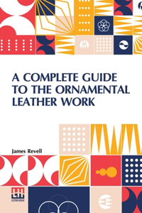 Complete Guide To The Ornamental Leather Work