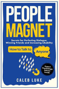People Magnet: How to Talk to Anyone, The Art of Likability, Perfecting Dialogue, Winning Friends & Building Strong Relationships