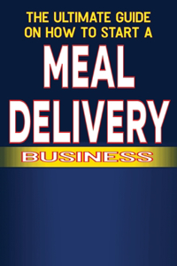 The Ultimate Guide on How to Start a Meal Delivery Business