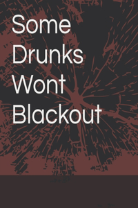 Some Drunks Won't Blackout