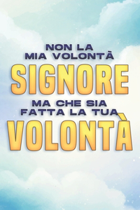 Non La MIA Volontà, Signore, Ma Che Sia Fatta La Tua Volontà