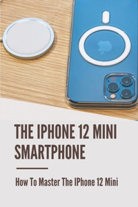 The IPhone 12 Mini Smartphone