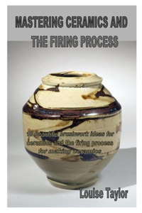 Mastering Ceramics and the Firing Process