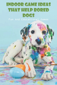 Indoor Game Ideas That Help Bored Dogs Fun And Educational Games