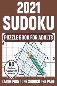 2021 Sudoku Puzzle Book For Adults: Large Print 2021 Sudoku Brain Game Book For Adults, Seniors Men And Women Who Are Fans Of Puzzles With Supply of 80 Puzzles And Solution