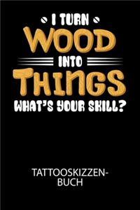 I turn wood into Things what's your skill? - Tattooskizzenbuch