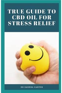 True Guide to CBD Oil for Stress Relief
