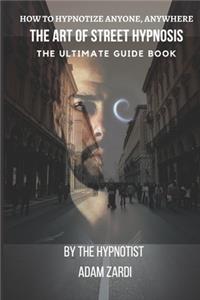 How to Hypnotize anyone anywhere the ultimate guide book the Art Of Street hypnosis