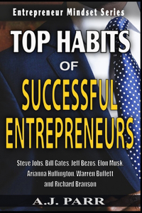 Top Habits of Successful Entrepreneurs: Steve Jobs, Bill Gates, Jeff Bezos, Elon Musk, Arianna Huffington, Warren Buffett, and Richard Branson