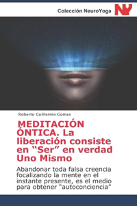 MEDITACIÓN ÓNTICA. La liberación consiste en Ser en verdad Uno Mismo